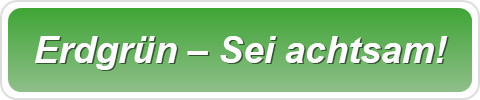 Erdgrün – Sei achtsam!
